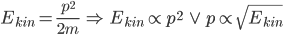 E_{kin}=\frac{p^2}{2m}\;\Rightarrow\; E_{kin}\propto p^2\;\vee\; p\propto\sqrt{E_{kin}}