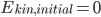 E_{kin,initial}=0