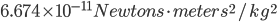 6.674 \times 10^{-11} Newtons \cdot meters^2/kg^2