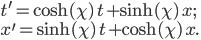 t^\prime = \cosh (\chi) \, t + \sinh (\chi) \,x; \\ x^\prime = \sinh (\chi) \, t + \cosh (\chi) \,x.