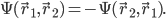 \Psi(\vec{r}_1, \vec{r}_2) = -\Psi(\vec{r}_2, \vec{r}_1).