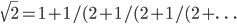 \sqrt{2} = 1 + 1/(2 + 1/(2 + 1/(2 + \ldots