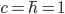 c = \hbar = 1