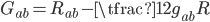 G_{ab} = R_{ab} - \tfrac{1}{2} g_{ab} R