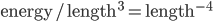 \mathrm{energy} / \mathrm{length}^{3} = \mathrm{length}^{-4}