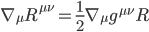 \nabla_{\mu}R^{\mu\nu} = \frac{1}{2}\nabla_{\mu}g^{\mu\nu}R