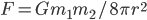 F = G m_1 m_2/ 8\pi r^2