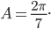 A = \frac{2\pi}{7}.