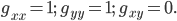 g_{xx} = 1; \qquad g_{yy} = 1; \qquad g_{xy} = 0.