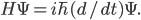 H \Psi = i \hbar (d/dt) \Psi.