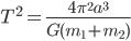 T^2 = \frac{4 \pi^2 a^3}{G (m_1+m_2)}