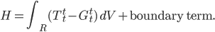 H = \int_R (T^t_t - G^t_t)\,dV + \mathrm{boundary\,term}.