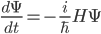 \frac{d\Psi}{dt} = -\frac{i}{\hbar} H \Psi