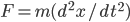 F = m (d^2x/dt^2)