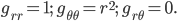 g_{rr} = 1; \qquad g_{\theta\theta} = r^2; \qquad g_{r\theta} = 0.