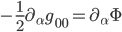 -\frac{1}{2}\partial_{\alpha}g_{00} = \partial_{\alpha}\Phi