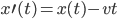 x\prime (t) = x (t) - vt 