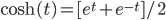 \cosh(t) = [e^{t} + e^{-t}]/2