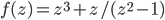 f(z) = z^3 + z / (z^2 - 1)