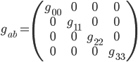  g_{ab} = \left( \begin{array}{cccc} g_{00} & 0 & 0 & 0\\ 0 & g_{11} & 0 & 0 \\ 0 & 0 & g_{22} & 0 \\ 0 &0 & 0 & g_{33} \end{array} \right)