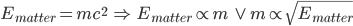 E_{matter}=mc^2\;\Rightarrow\; E_{matter}\propto m\;\vee\; m\propto\sqrt{E_{matter}}