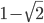 1-\sqrt{2}