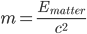 m=\frac{E_{matter}}{c^2}