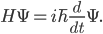 H \Psi = i \hbar \frac{d}{dt} \Psi.