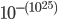 10^{-(10^{25})}