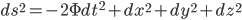 ds^2 = -2\Phi dt^2 + dx^2 + dy^2 + dz^2