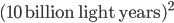 (10\,\mathrm{billion}\,\mathrm{light}\,\mathrm{years})^2