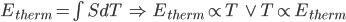 E_{therm}=\int SdT\;\Rightarrow\; E_{therm}\propto T\;\vee\; T\propto E_{therm}