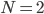 N = 2