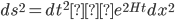 ds^2 = dt^2 ? e^{2Ht} dx^2