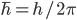 \hbar = h / 2\pi