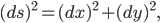 (ds)^2 = (dx)^2 + (dy)^2,