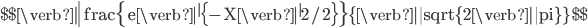 {\mathrm \$\$\verb|\|frac\{e\verb|^|\{-X\verb|^|2 / 2\}\}\{\verb|\|sqrt\{2\verb|\|pi\}\} \$\$ }