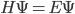 H \Psi = E \Psi 