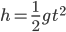 h = \frac{1}{2}gt^{2}