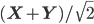 (\mathbf{X} + \mathbf{Y}) / \sqrt{2}