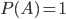 P(A) = 1