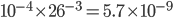 10^{-4} \times 26^{-3} = 5.7 \times 10^{-9}