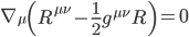 \nabla_{\mu}\left ( R^{\mu\nu} - \frac{1}{2}g^{\mu\nu}R \right ) = 0