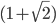 (1+ \sqrt{2})