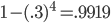 1 - (.3)^4 = .9919